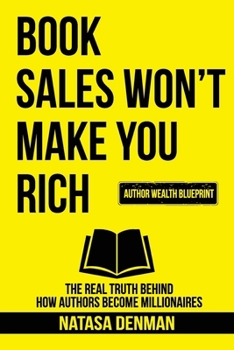 Paperback Book Sales Won't Make You Rich: The Real Truth Behind How Authors Become Millionaires Book