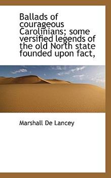 Paperback Ballads of Courageous Carolinians; Some Versified Legends of the Old North State Founded Upon Fact, Book