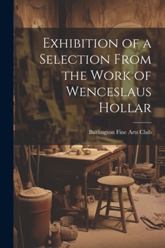 Exhibition of a Selection from the Work of Wenceslaus Hollar