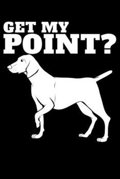 Get My Point?: German Shorthaired Dog Lined Notebook Journal Diary 6x9