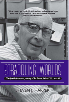 Hardcover Straddling Worlds: The Jewish-American Journey of Professor Richard W. Leopold Book