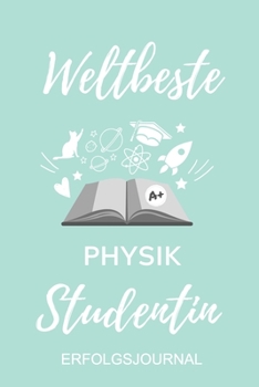 WELTBESTE PHYSIK STUDENTIN ERFOLGSJOURNAL: A5 ERFOLGSJOURNAL 2020 für Physik Studenten | zukünftige Physiker | zum Studienstart | Erstes Semester | ... Geschenkidee | Wissenschaft (German Edition)