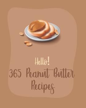 Paperback Hello! 365 Peanut Butter Recipes: Best Peanut Butter Cookbook Ever For Beginners [Book 1] Book