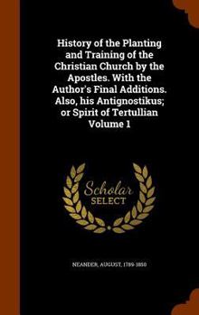 Hardcover History of the Planting and Training of the Christian Church by the Apostles. With the Author's Final Additions. Also, his Antignostikus; or Spirit of Book