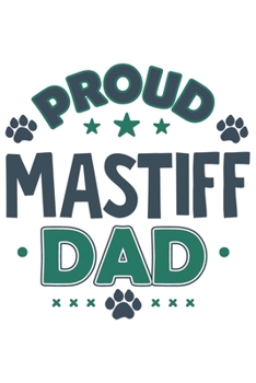 Proud Mastiff Dad: Funny Cool Mastiff Dog Journal | Notebook | Workbook  Diary | Planner -  6x9 - 120 Dot Grid Pages With An Awesome Comic Quote On ... Dog Dads, Pet Owner, Enthusiasts, Lovers