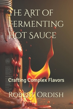 Paperback The Art of Fermenting Hot Sauce: Crafting Complex Flavors Book