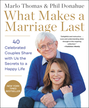 Paperback What Makes a Marriage Last: 40 Celebrated Couples Share with Us the Secrets to a Happy Life Book