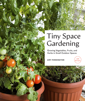 Paperback Tiny Space Gardening: Growing Vegetables, Fruits, and Herbs in Small Outdoor Spaces (with Recipes) Book