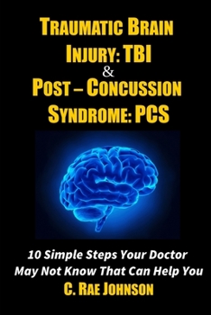 Paperback Traumatic Brain Injury: TBI & Post-Concussion Syndrome: PCS 10 Simple Steps Your Doctor May Not Know That Can Help You Book