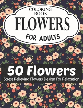 FLOWERS COLORING BOOK FOR ADULTS 50 FLOWERS STRESS RELIEVING FLOWERS DESIGN FOR RELAXATION: Coloring & Activity Book (Design Originals) 50 Inspiring ... Art Activities for Tweens, on High-Quality