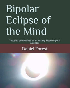 Paperback Bipolar Eclipse of the Mind: Thoughts and Musings of an Anxiety Ridden Bipolar Alcoholic Book