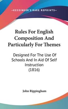 Hardcover Rules for English Composition and Particularly for Themes: Designed for the Use of Schools and in Aid of Self Instruction (1816) Book