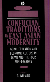 Paperback Confucian Traditions in East Asian Modernity: Moral Education and Economic Culture in Japan and the Four Mini-Dragons Book