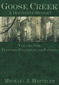 Paperback Goose Creek, a Definitive History: Planters, Politicians and Patriots Book