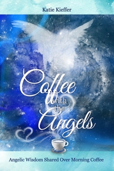 Paperback Coffee with the Angels: Angelic Wisdom Shared Over Morning Coffee Book