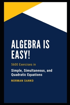 Paperback Algebra Is Easy: 5600 exercises in Simple, Simultaneous, and Quadratic Equations Book