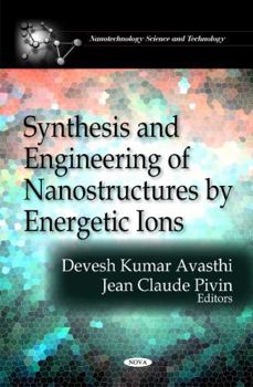 Hardcover Synthesis and Engineering of Nanostructures by Energetic Ions (Nanothechnology Science and Technology) Book