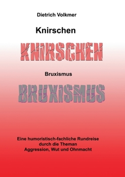 Knirschen Bruxismus: Eine humoristisch-fachliche Rundreise durch die Themen Aggression, Wut und Ohnmacht (German Edition)