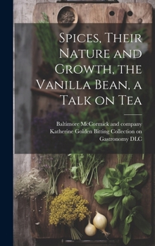 Hardcover Spices, Their Nature and Growth, the Vanilla Bean, a Talk on Tea Book