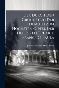 Paperback Der Durch Den Grundstein Der Demuth Zum Höchsten Gipfel Der Heiligkeit Erhebte Franc. De Paula Book