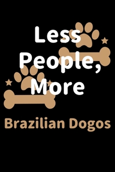 Paperback Less People, More Brazilian Dogos: Journal (Diary, Notebook) Funny Dog Owners Gift for Brazilian Dogo Lovers Book