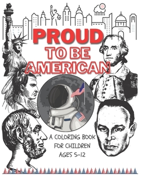 Paperback Proud to be American - Coloring book for children: A Children activity book for ages 6-12. Ready-to-color arts, illustrations and patriotic prompt tex Book