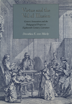 Hardcover Virtue and the Veil of Illusion: Generic Innovation and the Pedagogical Project in Eighteenth-Century Literature Book