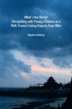 Paperback What's the Story: Storytelling with Young Children as a Path Toward Living Happily Ever After Book