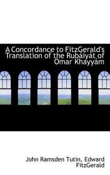 A Concordance to Fitzgerald's Translation of the Rubaiyat of Omar Khayyam