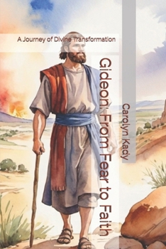 Gideon: From Fear to Faith: A Journey of Divine Transformation