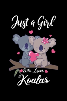 Just A Girl Who Loves Koalas, Cute Koala Notebook for girls who loves koalas: Lined Notebook for Animal Lovers  : Lined Notebook for valentines day and birthday 6"x9", 110 pages.