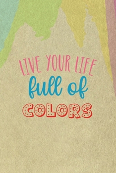 Live Your Life Full Of Color: All Purpose 6x9 Blank Lined Notebook Journal Way Better Than A Card Trendy Unique Gift Cream Velvet Colors