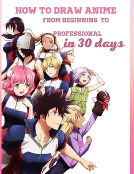 Paperback how to draw anime _from beginning to professional in 30 days: How to draw anime in 30 days....step by step... from beginning to professional Book