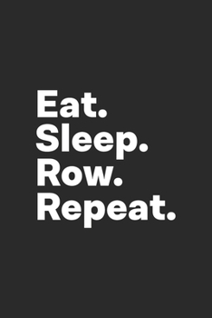 Eat Sleep Row Repeat: Rowing Journal