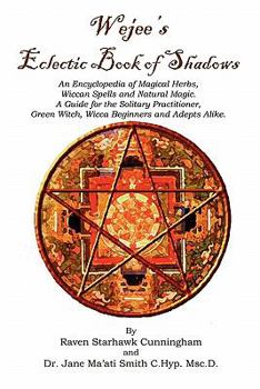 Wejees Eclectic Book of Shadows An Encyclopedia of Magical Herbs, Wiccan Spells and Natural Magic.: A Guide for the Solitary Practitioner, Green Witch, Wicca Beginners and Adepts Alike.