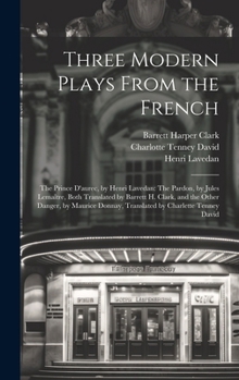 Hardcover Three Modern Plays From the French: The Prince D'aurec, by Henri Lavedan: The Pardon, by Jules Lemaître, Both Translated by Barrett H. Clark, and the Book