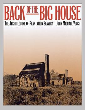 Back of the Big House: The Architecture of Plantation Slavery (Fred W Morrison Series in Southern Studies) - Book  of the Fred W. Morrison Series in Southern Studies