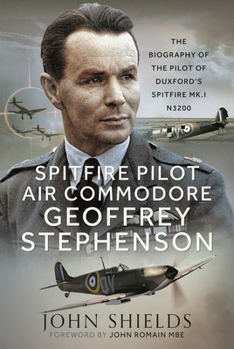 Hardcover Spitfire Pilot Air Commodore Geoffrey Stephenson: The Biography of the Pilot of Duxford's Spitfire Mk.I N3200 Book