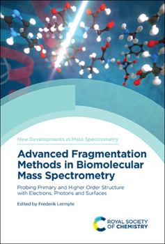 Hardcover Advanced Fragmentation Methods in Biomolecular Mass Spectrometry: Probing Primary and Higher Order Structure with Electrons, Photons and Surfaces Book