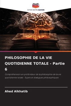 PHILOSOPHIE DE LA VIE QUOTIDIENNE TOTALE - Partie 6 (French Edition)