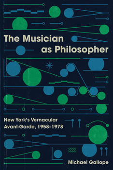 Paperback The Musician as Philosopher: New York's Vernacular Avant-Garde, 1958-1978 Book