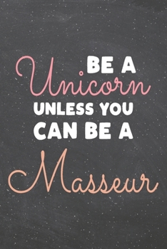 Be a Unicorn Unless You Can Be a Masseur: Masseur Dot Grid Notebook, Planner or Journal | Size 6 x 9 | 110 Dotted Pages | Office Equipment, Supplies | Funny Masseur Gift Idea for Christmas or Birthday