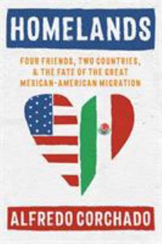 Hardcover Homelands: Four Friends, Two Countries, and the Fate of the Great Mexican-American Migration Book