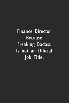 Finance Director Because Freaking Badass is not an Official Job Title: Lined Notebook (110 Pages 6" x 9" )