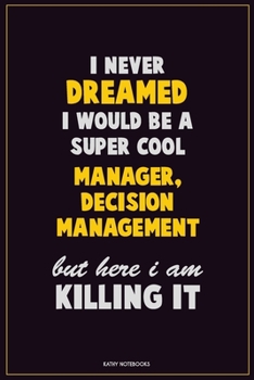 Paperback I Never Dreamed I would Be A Super Cool Manager, Decision Management But Here I Am Killing It: Career Motivational Quotes 6x9 120 Pages Blank Lined No Book