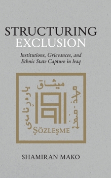 Hardcover Structuring Exclusion: Institutions, Grievances, and Ethnic State Capture in Iraq Book