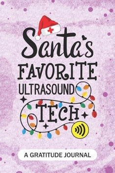 Santa's Favorite Ultrasound Tech - A Gratitude Journal: Beautiful Gratitude Journal for Ultrasound technologists, Ultrasound technician Practitioner, and Sonographer Tech Student Graduation Gift