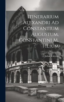 Hardcover Itinerarium Alexandri Ad Constantium Augustum, Constantini M. Filium [Latin] Book