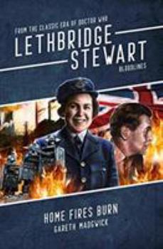 Bloodlines: Home Fires Burn - Book #7 of the Lethbridge-Stewart