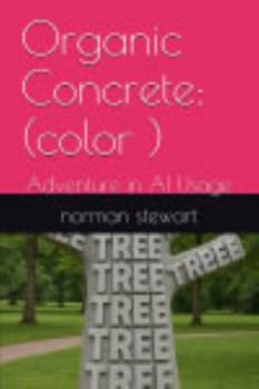 Paperback Organic Concrete: (color ): Adventure in AI Usage (ADVENTURES IN AI USAGE) Book